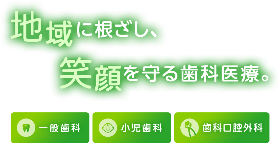 地域に根ざし、笑顔を守る歯科医療。一般歯科 小児歯科 歯科口腔外科